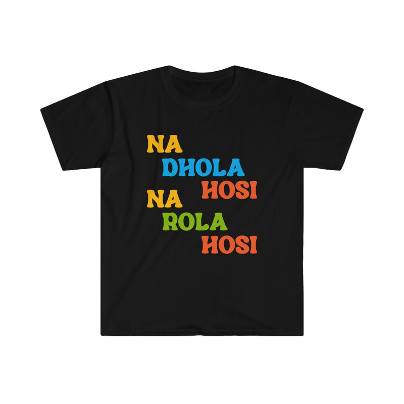 Na Dhola Hosi Na Rola Hosi Unisex Softstyle T-Shirt - Black / S - T-Shirt by GTA Desi Store