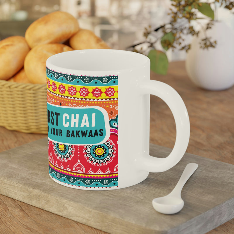 FIRST CHAI THEN YOUR BAKWAAS Ceramic Mug (11oz)