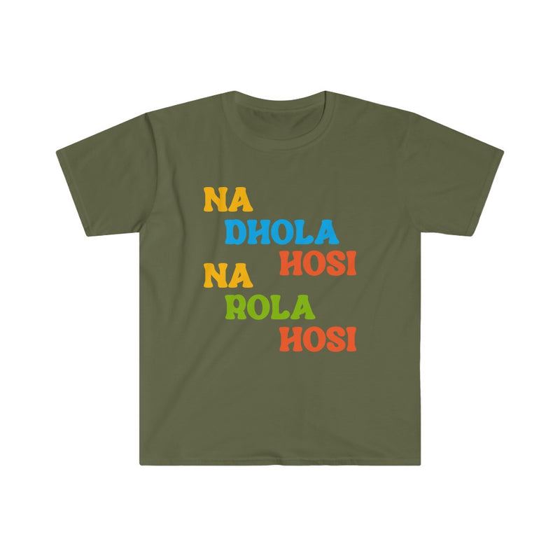 Na Dhola Hosi Na Rola Hosi Unisex Softstyle T-Shirt - Military Green / S - T-Shirt by GTA Desi Store