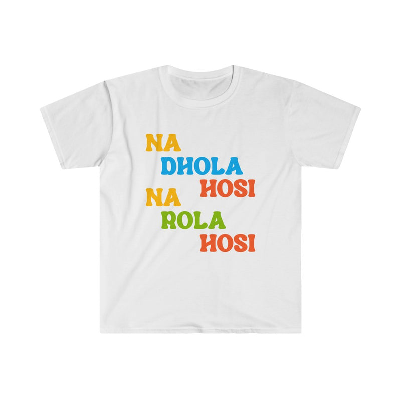 Na Dhola Hosi Na Rola Hosi Unisex Softstyle T-Shirt - White / S - T-Shirt by GTA Desi Store